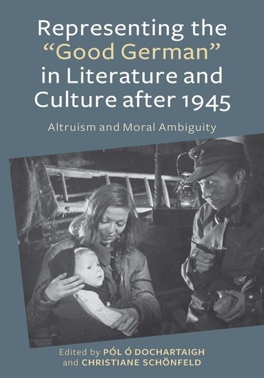 Pól O Dochartaigh, Christiane Schönfeld - Representing the "Good German" in Literature and Culture after 1945, Inbunden