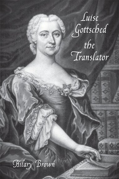 Hilary Brown - Luise Gottsched the Translator, Inbunden