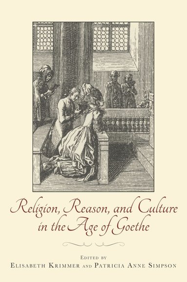 Elisabeth Krimmer, Patricia Anne Simpson - Religion, Reason, and Culture in the Age of Goethe, Inbunden