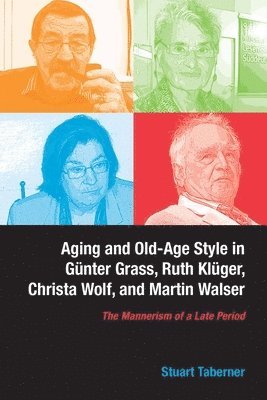 Stuart Taberner - Aging and Old-Age Style in Günter Grass, Ruth Klüger, Christa Wolf, and Martin Walser, Inbunden