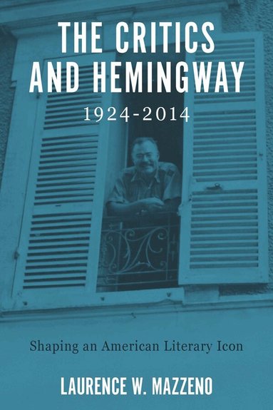 Laurence W Mazzeno - Critics and Hemingway, 1924-2014, Inbunden
