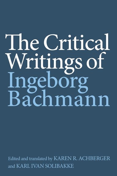 Ingeborg Bachmann, Karen R. Karen R. Achberger, Karen R Achberger, Karl Ivan Solibakke - Critical Writings of Ingeborg Bachmann, Inbunden