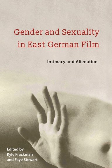 Kyle Frackman, Faye Stewart - Gender and Sexuality in East German Film, Inbunden