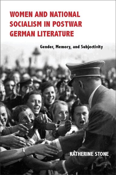 Katherine Stone - Women and National Socialism in Postwar German Literature, Inbunden