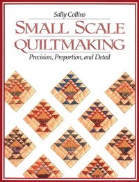 bokomslag Small Scale Quiltmaking. Precision, Proportion, and Detail - Print on Demand Edition