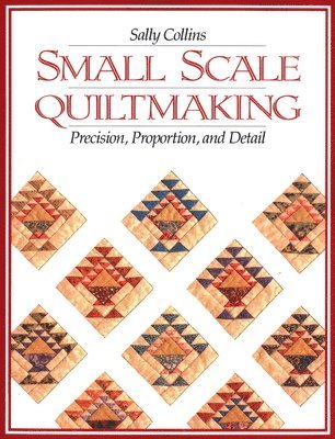 bokomslag Small Scale Quiltmaking. Precision, Proportion, and Detail
