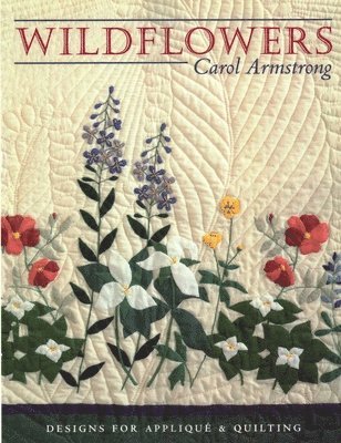 Carol Armstrong, Annie Nelson, Diana Roberts - Wildflowers: Designs for Appliqué and Quilting, Häftad