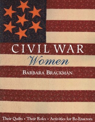 Civil War Women. Their Quilts, Their Roles & Activities for Re-Enactors 1