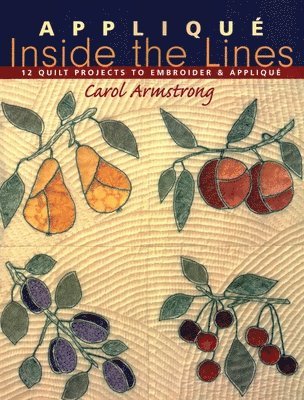 Carol Armstrong - Appliqué Inside the Lines: 12 Quilt Projects to Embroider & Appliqué, Häftad