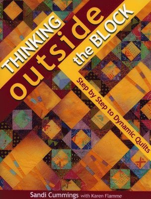 Sandi Cummings, Karen Flamme - Thinking Outside the Block: Step by Step to Dynamic Quilts, Häftad