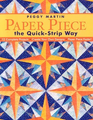 Peggy Martin - Paper Piece the Quick-Strip Way: 12 Complete Projects Create Your Own Designs Paper Piece Faster! [With Patterns], Häftad