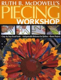 bokomslag Ruth B. McDowell's Piecing Workshop: Step-By-Step Visual Guide Indispensable Reference for Quilters Bonus Projects [With Patterns]