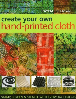 Rayna Gillman - Create Your Own Hand Printed Cloth, Häftad