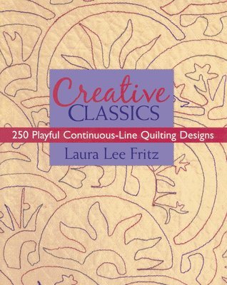 Laura Lee Fritz - Creative Classics-Print-on-Demand-Edition: 250 Playful Continuous-Line Quilting Designs, Häftad