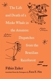 bokomslag The Life and Death of a Minke Whale in the Amazon