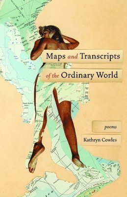 Kathryn Cowles, Cowles Kathryn - Maps and Transcripts of the Ordinary World, Häftad