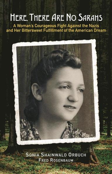 bokomslag Here, There Are No Sarahs: A Woman's Courageous Fight Against the Nazis and Her Bittersweet Fulfillment of the American Dream