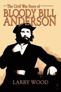 bokomslag The Civil War Story of Bloody Bill Anderson