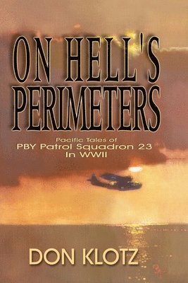 On Hell's Perimeters: Pacific Tales of PBY Patrol Squadron 23 in World War Two 1