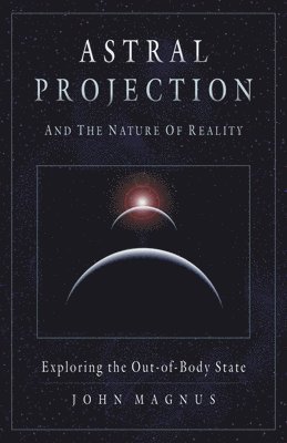 bokomslag Astral Projection and the Nature of Reality