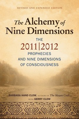 Alchemy Of Nine Dimensions: The 2011/2012 Prophecies & Nine Dimensions Of Consciousness (New Edition