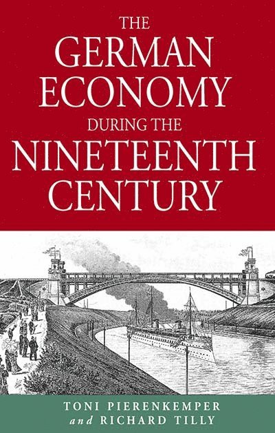 Toni Pierenkemper, Richard Tilly - German Economy During the Nineteenth Century, Häftad