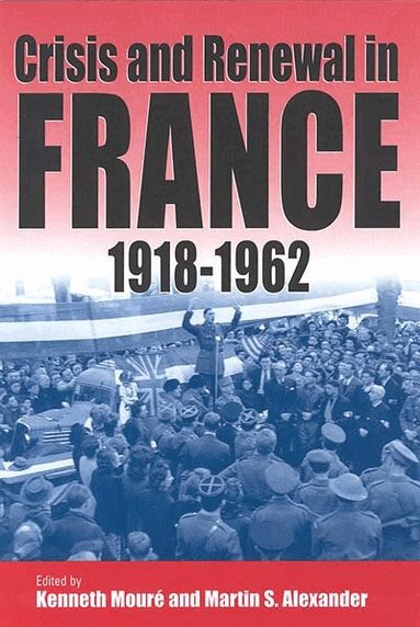 Kenneth Mouré, Martin S. Alexander - Crisis and Renewal in France, 1918-1962, Häftad
