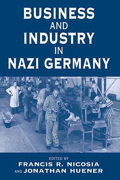 Francis R. Nicosia, Jonathan Huener - Business and Industry in Nazi Germany, Häftad