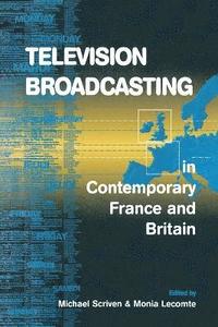 bokomslag Television Broadcasting in Contemporary France and Britain