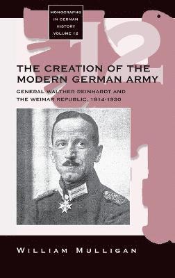 William Mulligan - Creation of the Modern German Army, Inbunden