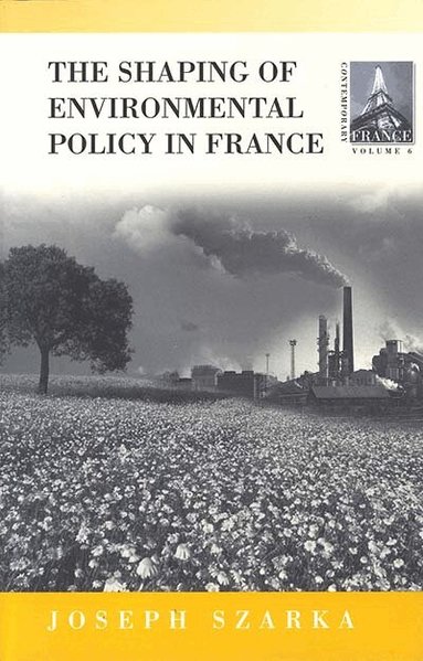 Joseph Szarka - Shaping of Environmental Policy in France, Inbunden
