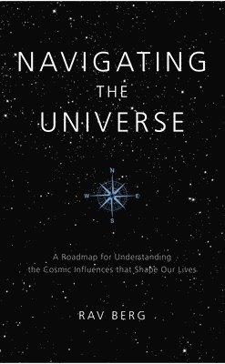 bokomslag Navigating the Universe: A Roadmap for Understanding the Cosmic Influences that Shape Our Lives
