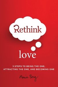 bokomslag Rethink Love: 3 Steps to Being the One, Attracting the One, and Becoming The One