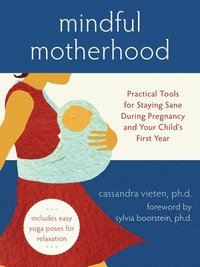 bokomslag Mindful Motherhood: Practical Tools for Staying Sane During Pregnancy and Your Child's First Year
