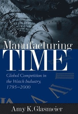 Amy K. Glasmeier, United States) Glasmeier, Amy K. (The Pennsylvania State University, Amy K Glasmeier - Manufacturing Time, Inbunden