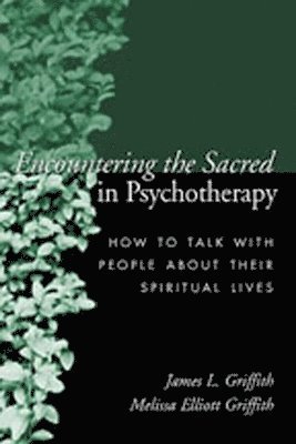 James L. Griffith, Melissa Elliott Griffith, United States) Griffith, Melissa Elliott (private practice, James L Griffith - Encountering the Sacred in Psychotherapy, Inbunden