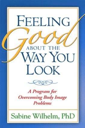 Sabine Wilhelm, United States) Wilhelm, Sabine (Harvard Medical School; Massachusetts General Hospital - Feeling Good about the Way You Look, Häftad