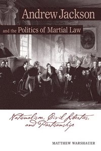 bokomslag Andrew Jackson Andrew Jackson and the Politics of Martial Law