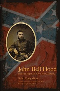 bokomslag John Bell Hood and the Fight for Civil War Memory