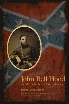 bokomslag John Bell Hood and the Fight for Civil War Memory