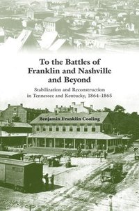 bokomslag To the Battles of Franklin and Nashville and Beyond