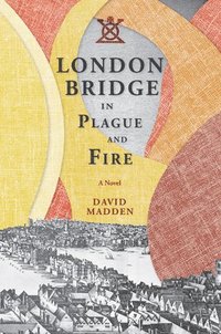 bokomslag London Bridge in Plague and Fire