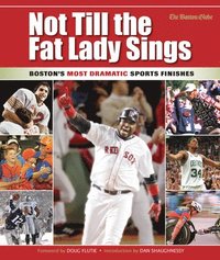 bokomslag Not Till the Fat Lady Sings: Boston: Boston's Most Dramatic Sports Finishes