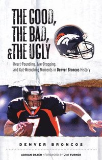bokomslag The Good, the Bad, & the Ugly: Denver Broncos