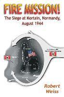 Fire Mission!: The Siege at Mortain, Normandy, August 1944 1