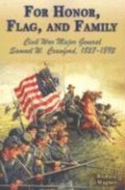 For Honor, Flag, and Family: Civil War Major General Samuel W. Crawford, 1827-1892 1