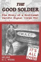 bokomslag The Good Soldier: The Story of a Southwest Pacific Signal Corps Wac