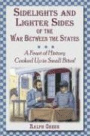 bokomslag Sidelights and Lighter Sides of the War Between the States: A Feast of History Cooked Up in Small Bites!