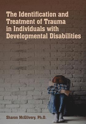 Sharon McGilvery - The Identification & Treatment of Trauma in Individuals with Developmental Disabilities, Häftad