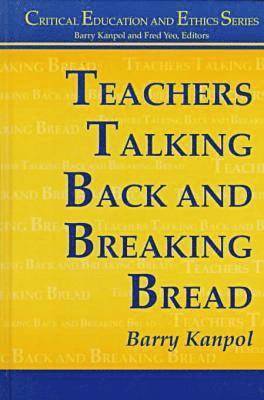 Barry Kanpol - Teachers Talking Back and Breaking Bread, Inbunden